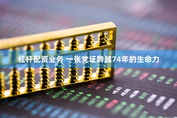 杠杆配资业务 一张党证跨越74年的生命力